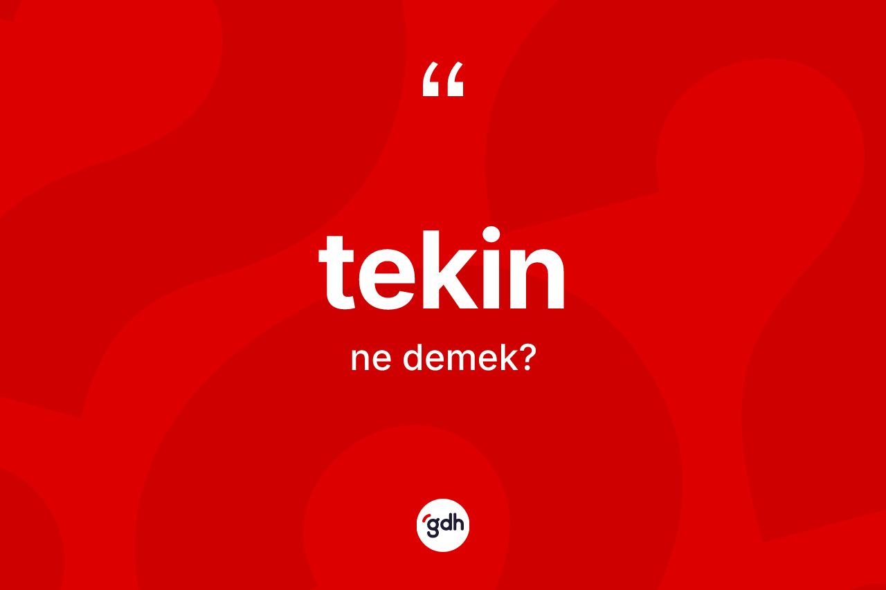 Tekin nedir? Tekinin sözlükteki anlamı nedir?
