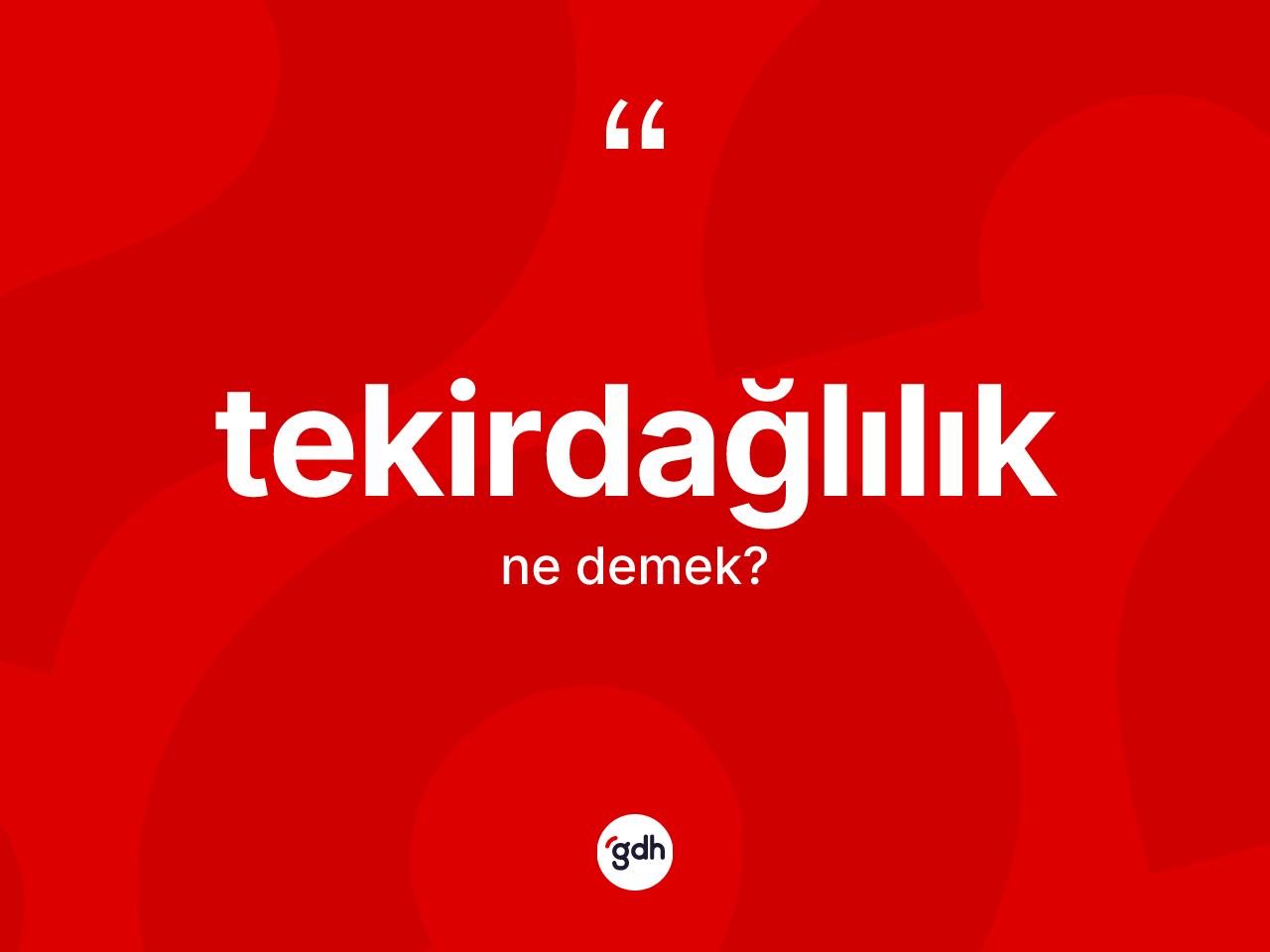 Tekirdağlılık kelimesi ne demek? Tekirdağlılık kelimesinin TDK'ya göre açıklaması nedir?