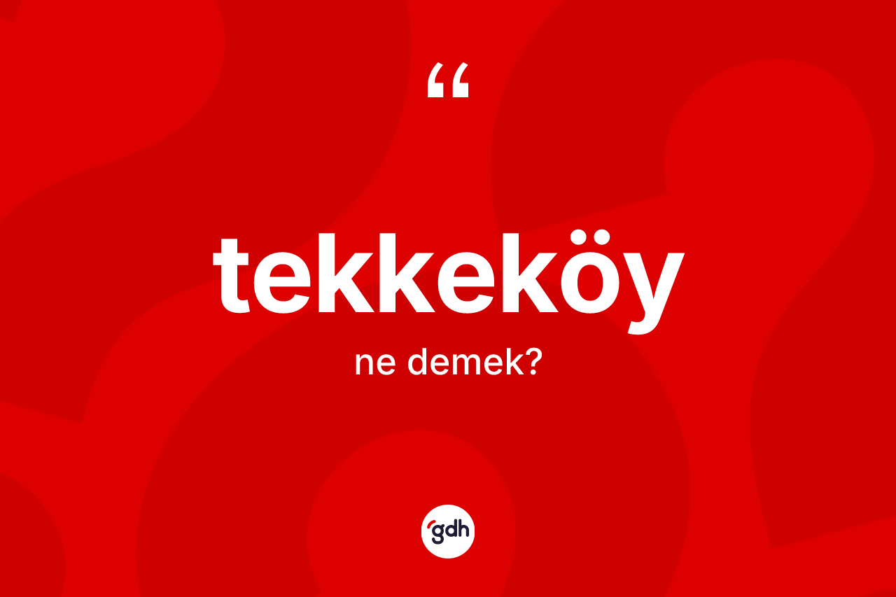 Tekkeköy kelimesinin anlamı nedir? Tekkeköy kelimesinin TDK anlamı nedir?