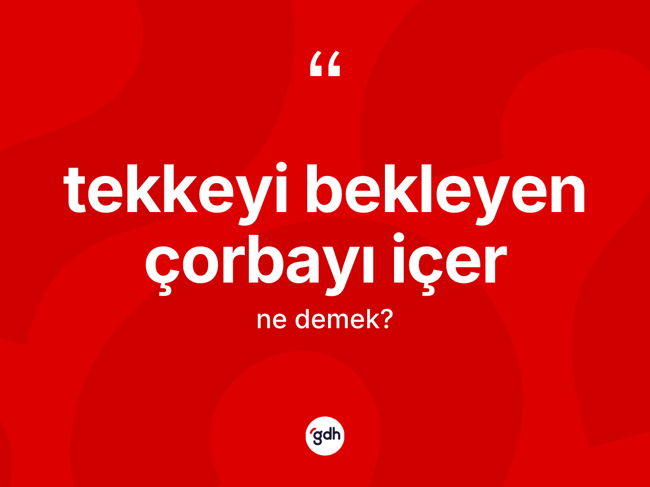 Tekkeyi bekleyen çorbayı içer ifadesinin tanımı nedir? Tekkeyi bekleyen çorbayı içer ifadesinin TDK'ya göre açıklaması nedir?