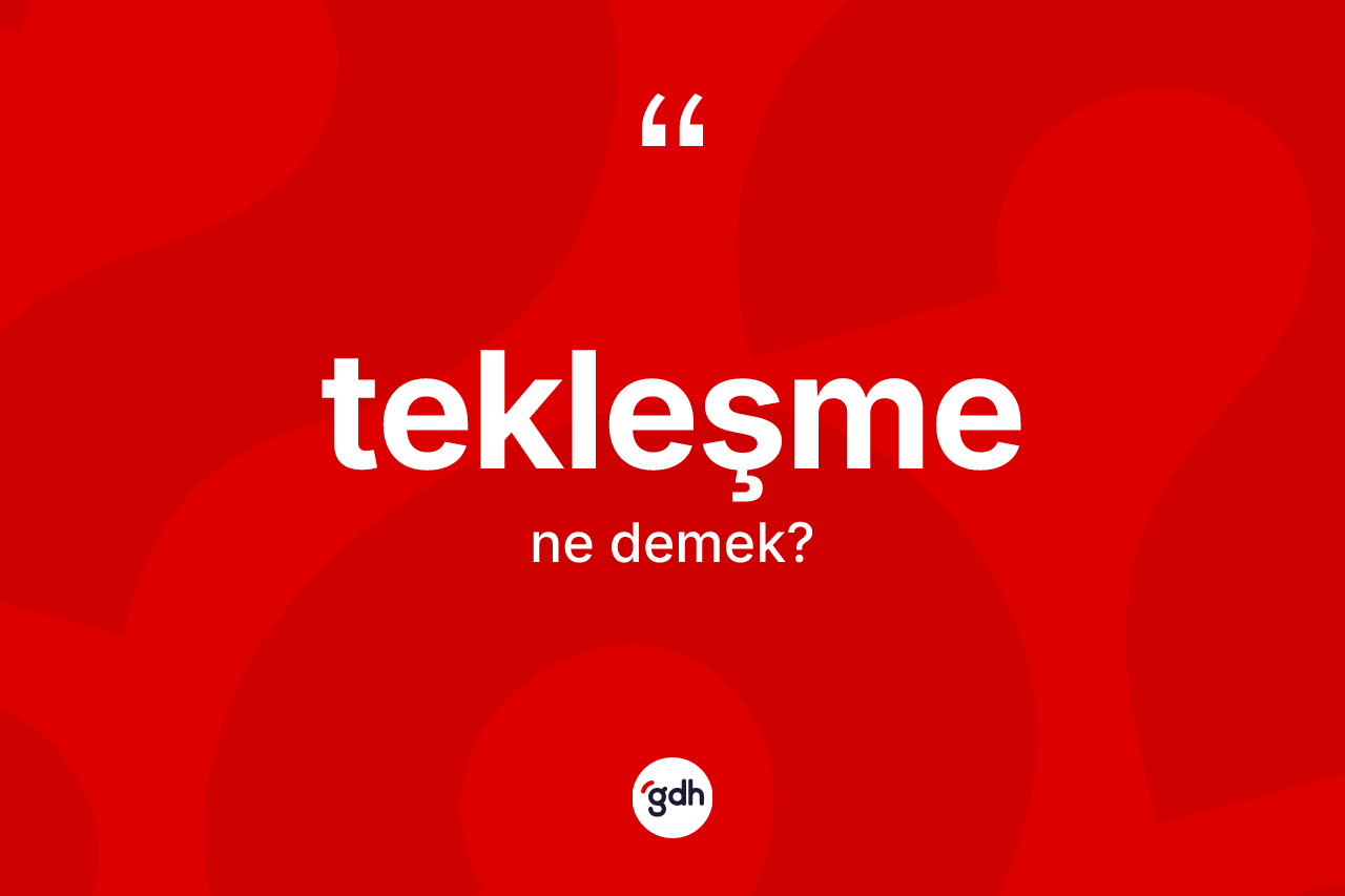 Tekleşme kelimesinin tanımı nedir? Tekleşmenin TDK'ya göre anlamı nedir?