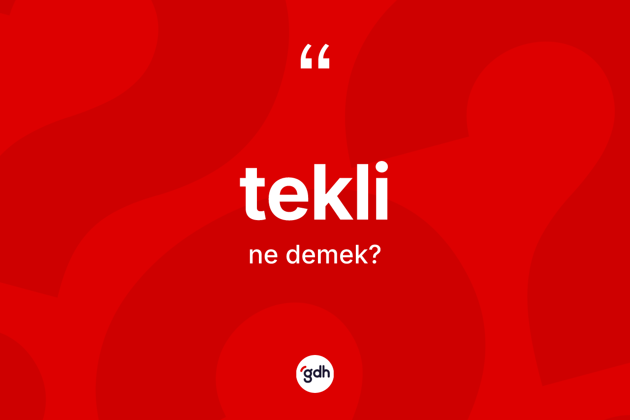 Tekli ne demek? Tekli kelimesinin kaç farklı anlamı var?