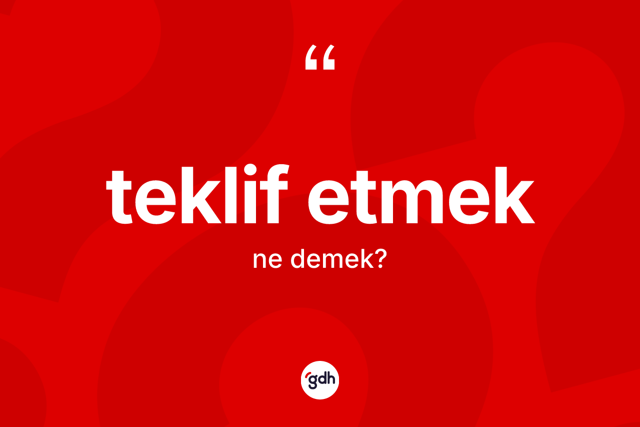 Teklif etmek ne demek? Teklif etmek ifadesi nerede kullanılır?