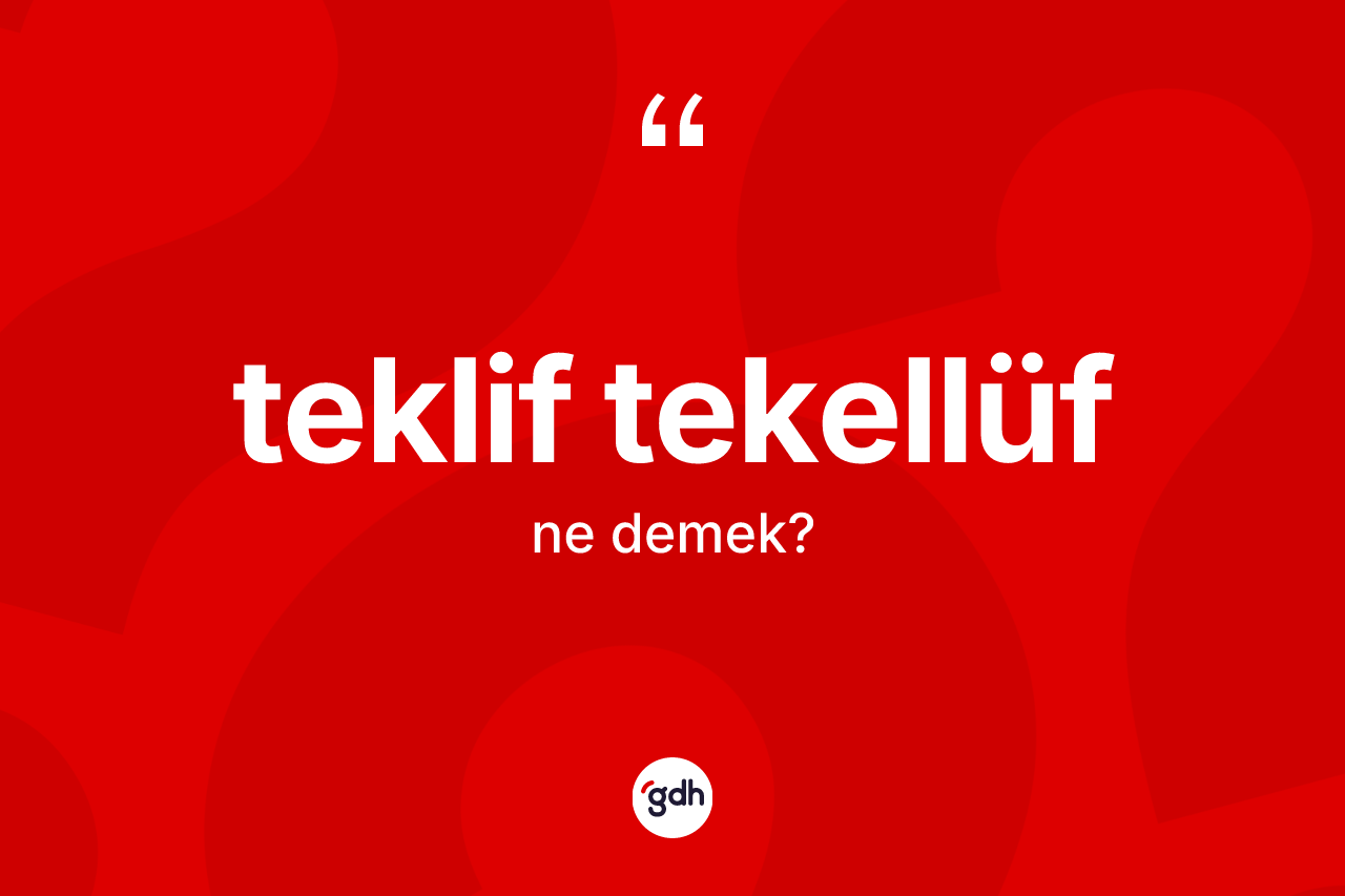 Teklif tekellüf kelimesi nedir? Teklif tekellüfün TDK'ya göre anlamı nedir?