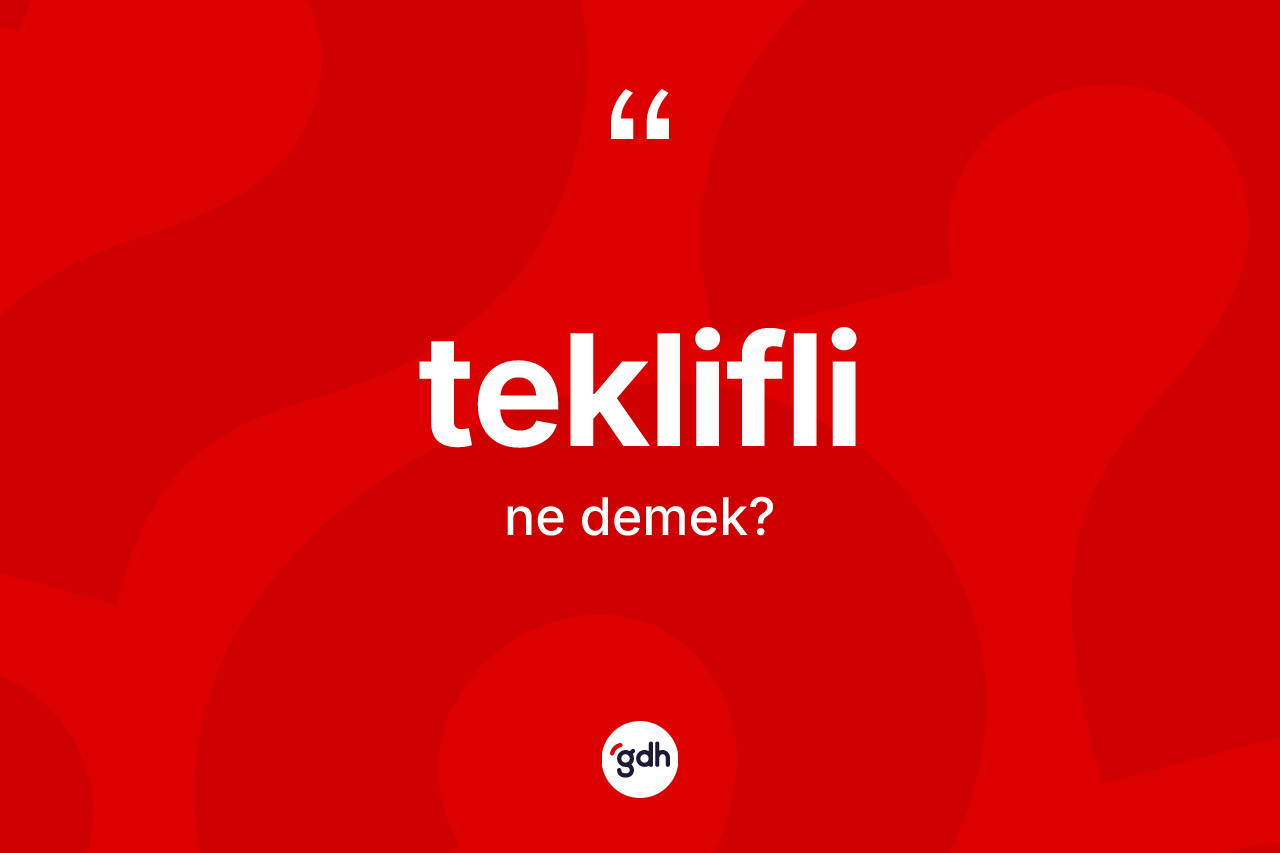 Teklifli kelimesinin tanımı nedir? Tekliflinin TDK'ya göre anlamı nedir?