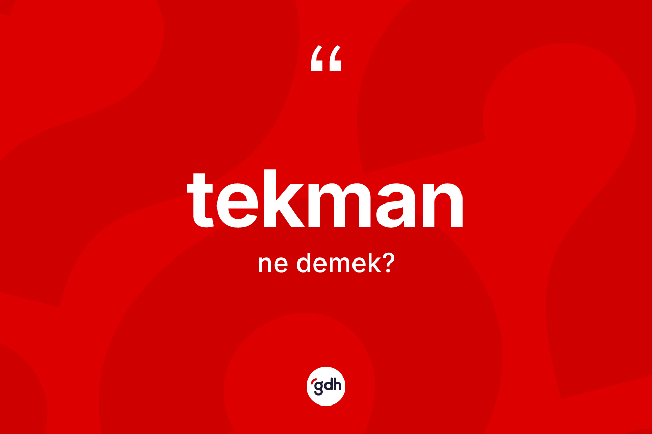 Tekman kelimesinin anlamı nedir? Tekman'ın halk arasındaki kullanımı nasıldır?
