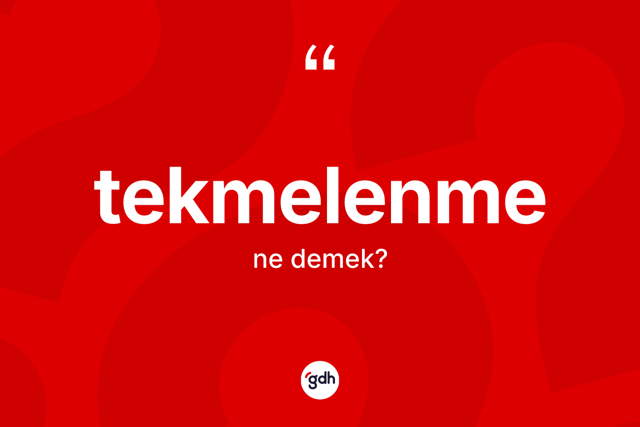 Tekmelenme kelimesinin tanımı nedir? Tekmelenme kelimesinin TDK'ya göre açıklaması nedir?