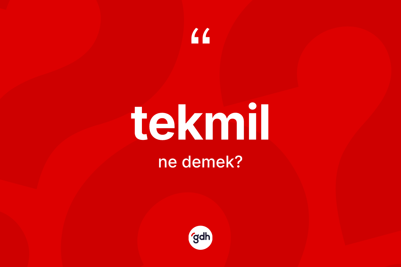 Tekmil kelimesinin anlamı nedir? Tekmil kelimesinin TDK'ya göre açıklaması nedir?