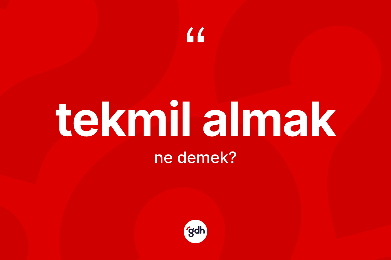 Tekmil almak ifadesinin tanımı nedir? Tekmil almak ifadesi hangi durumlarda kullanılır?