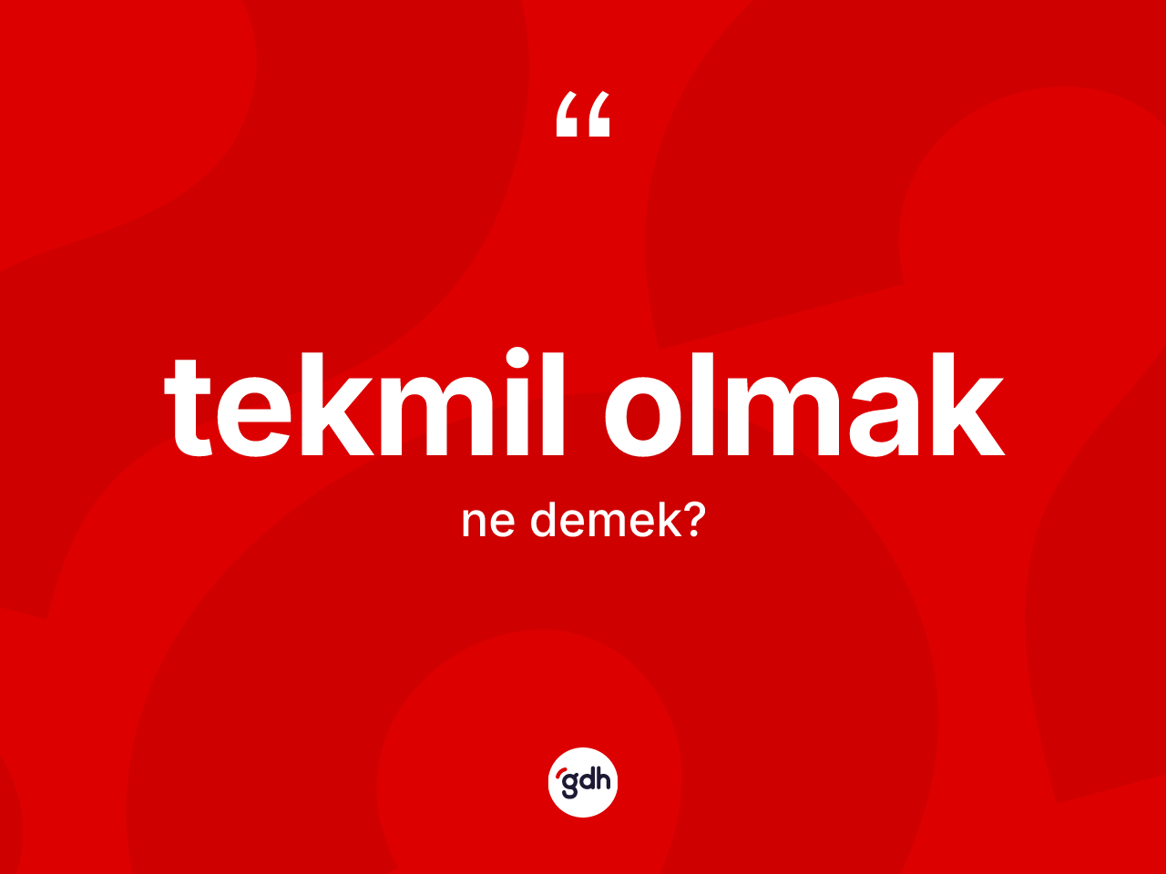 Tekmil olmak nedir? Tekmil olmak ifadesi nerede kullanılır?