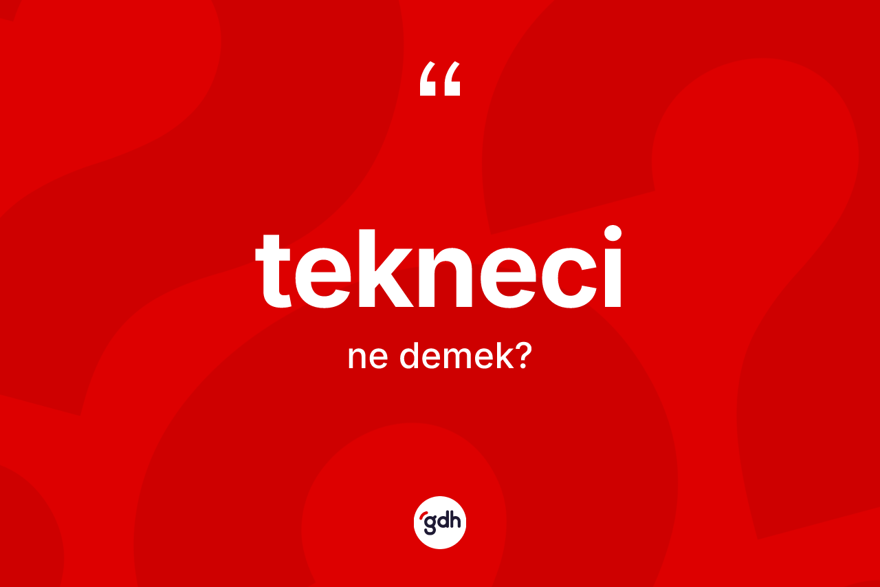 Tekneci ne anlama gelir? Teknecinin TDK'ya göre anlamı nedir?