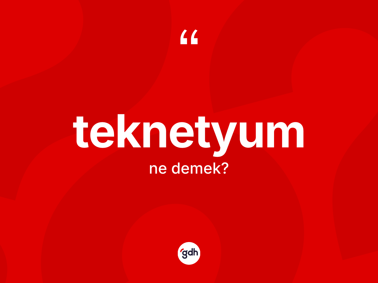 Teknetyum kelimesinin anlamı nedir? Teknetyum kelimesinin TDK anlamı nedir?