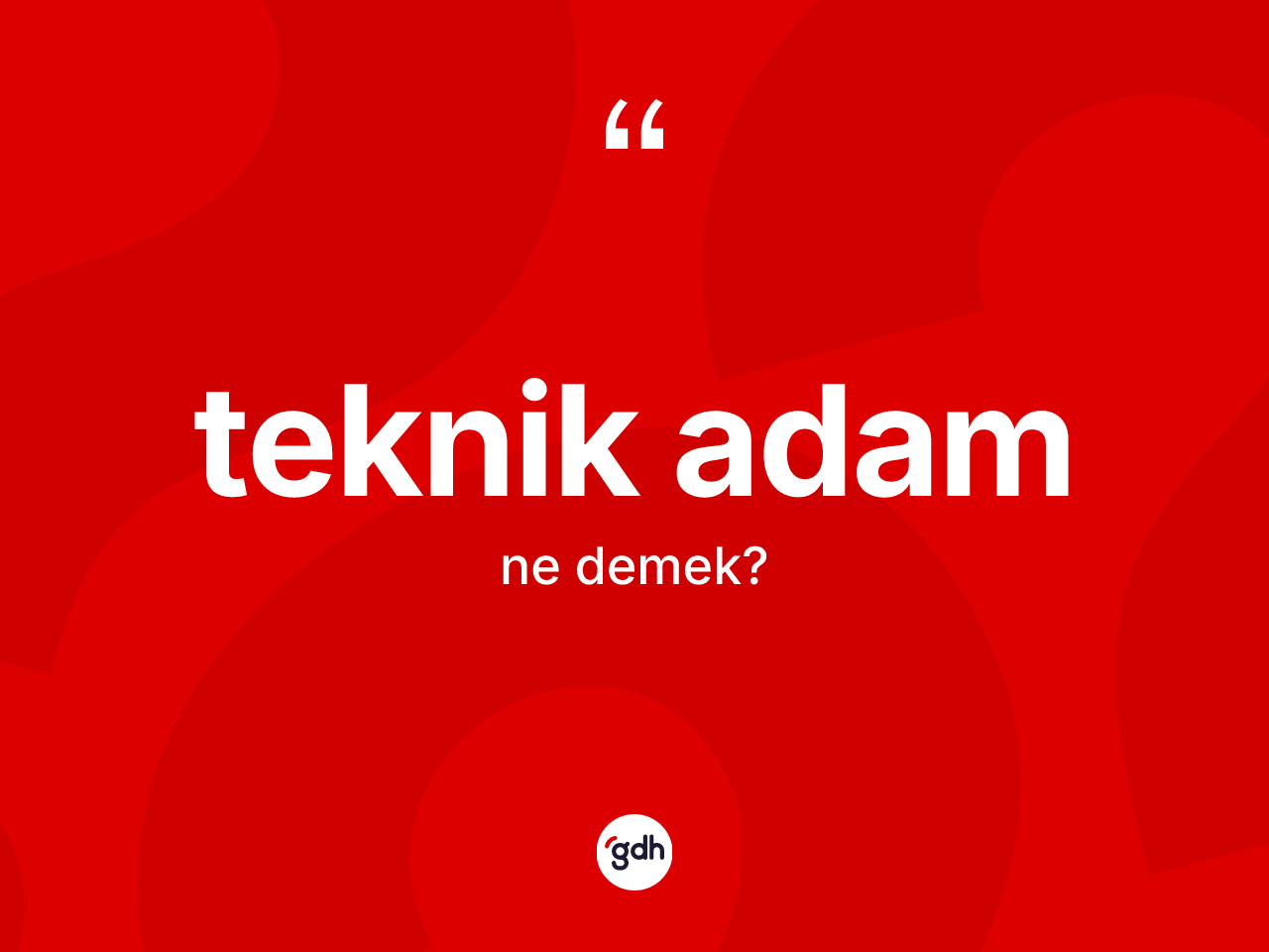 Teknik adam kelimesinin tanımı nedir? Teknik adam kelimesinin TDK anlamı nedir?