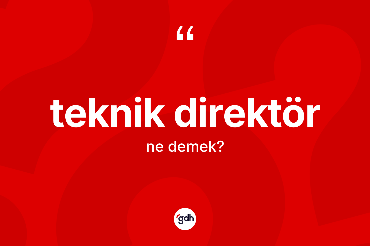Teknik direktör kelimesinin sözlükteki tanımı nedir? Teknik direktörün halk arasındaki kullanımı nasıldır?