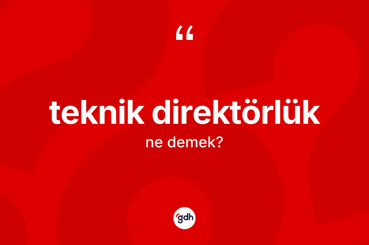 Teknik direktörlük kelimesi nedir? Teknik direktörlüğün TDK'ya göre anlamı nedir?
