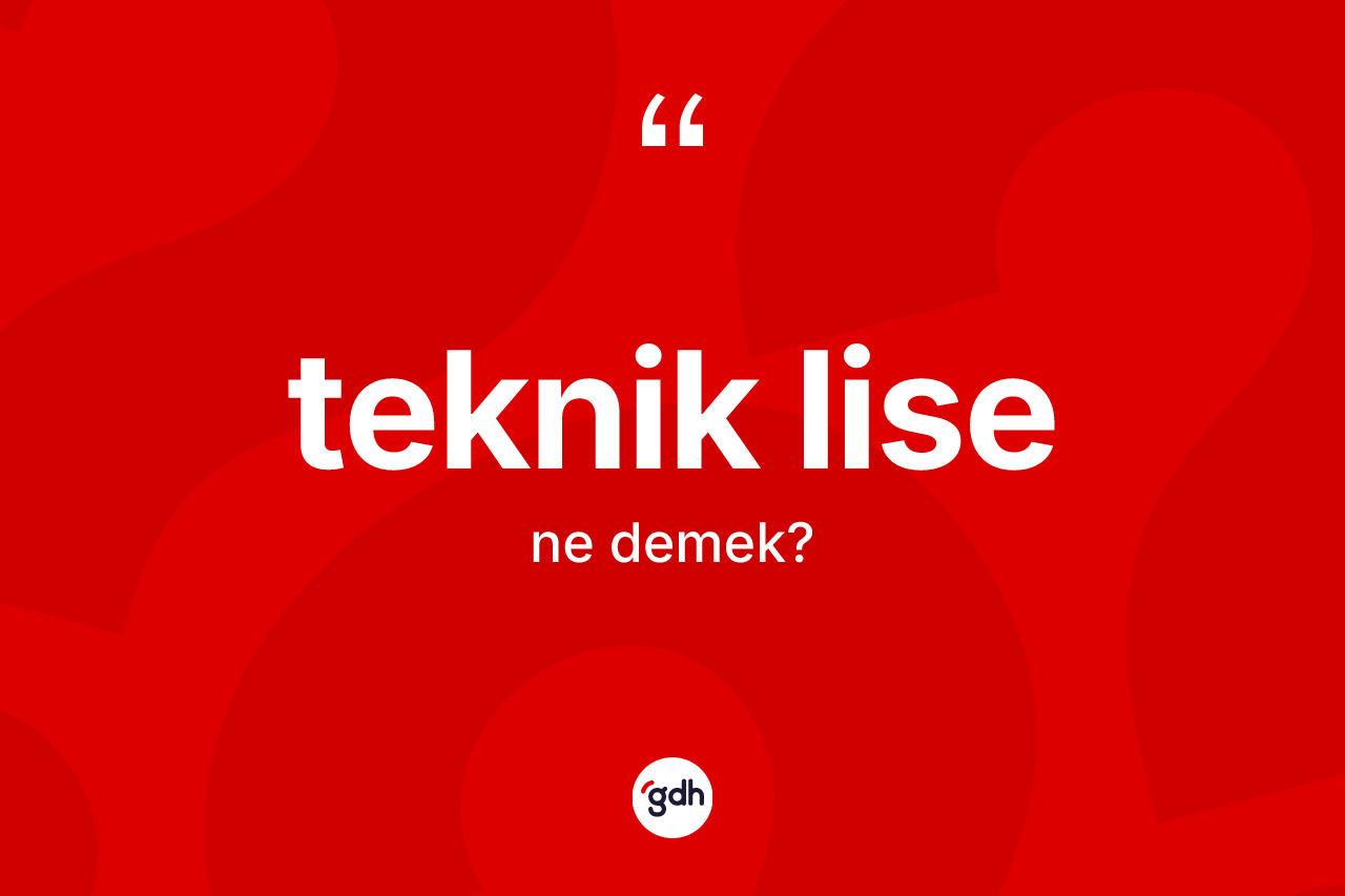 Teknik lise kelimesinin sözlükteki tanımı nedir? Teknik lisenin kısaca tanımı nedir?