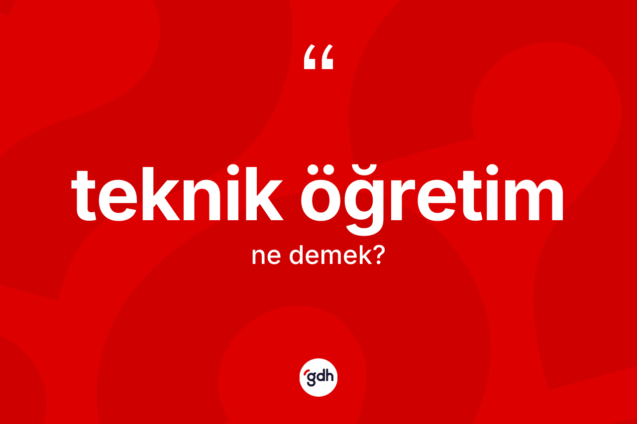 Teknik öğretim kelimesinin sözlükteki tanımı nedir? Teknik öğretimin TDK'ya göre anlamı nedir?