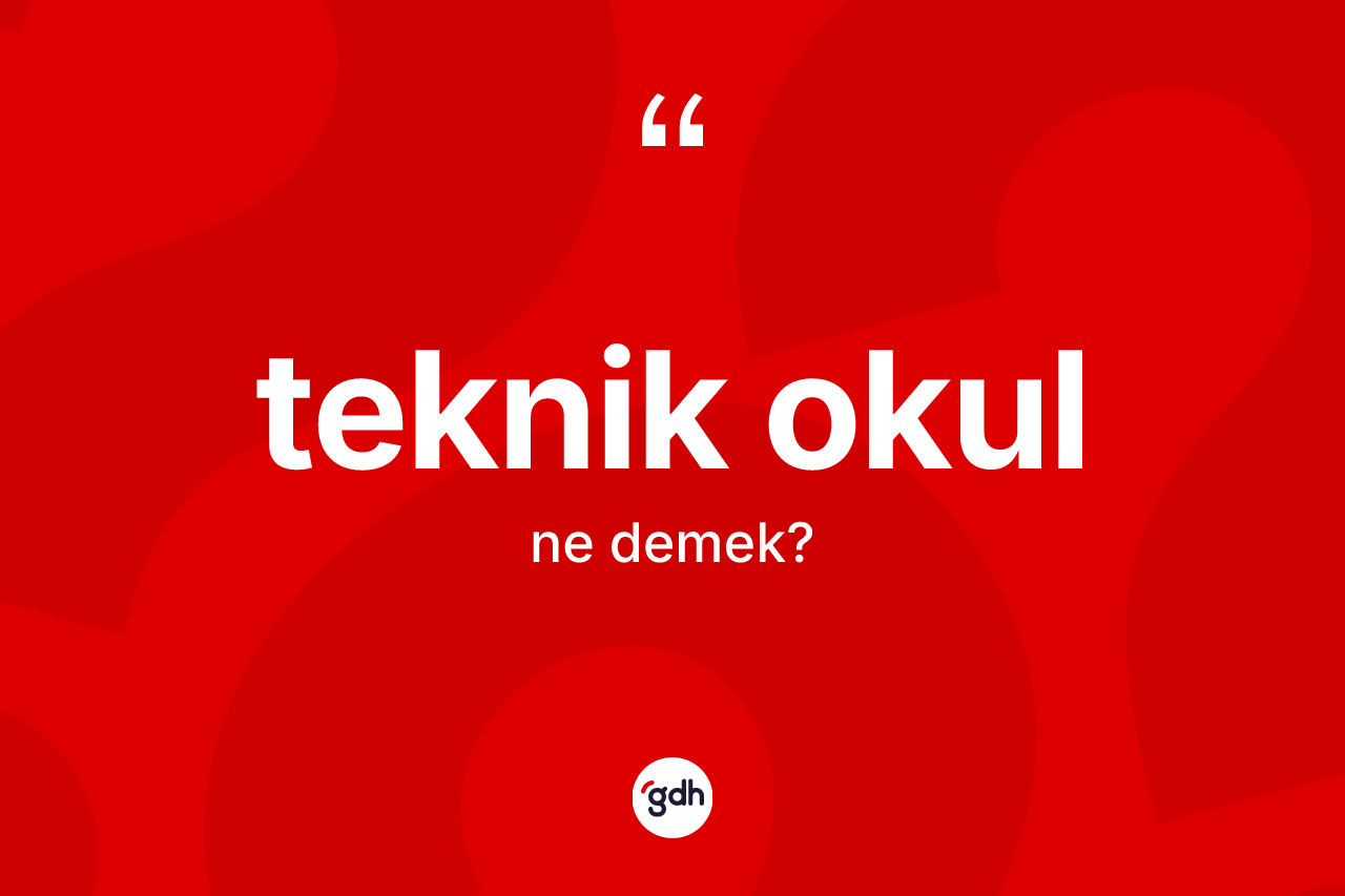 Teknik okul ne anlama gelir? Teknik okulun TDK'ya göre anlamı nedir?