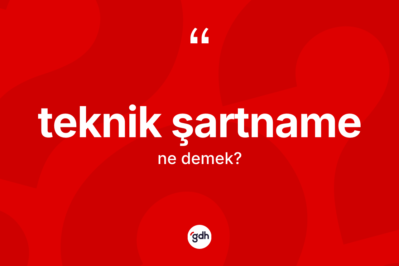 Teknik şartname kelimesi ne anlama gelir? Teknik şartname kelimesinin kaç farklı anlamı var?