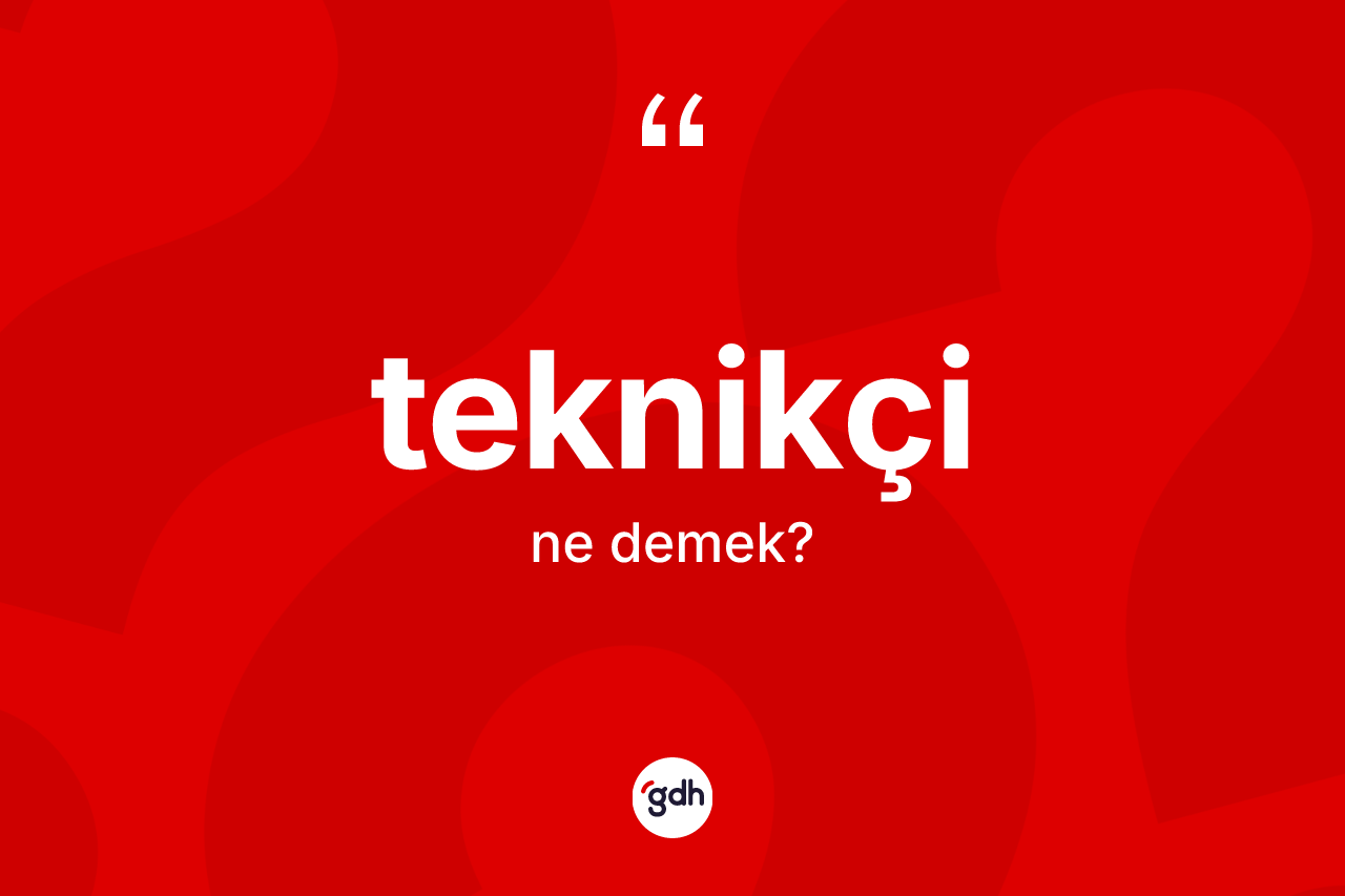 Teknikçi kelimesinin anlamı nedir? Teknikçi kelimesinin TDK'ya göre açıklaması nedir?