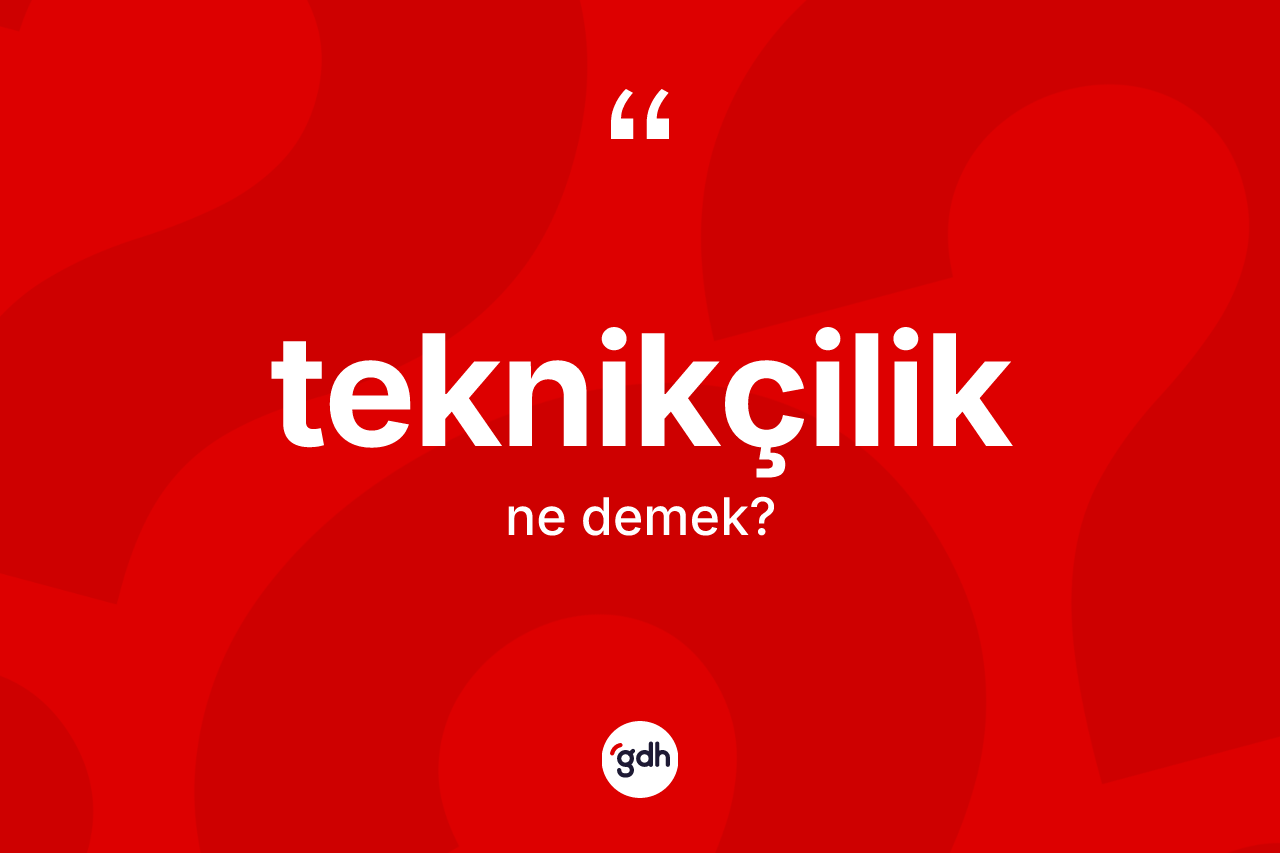Teknikçilik kelimesi nedir? Teknikçiliğin sözlükteki anlamı nedir?