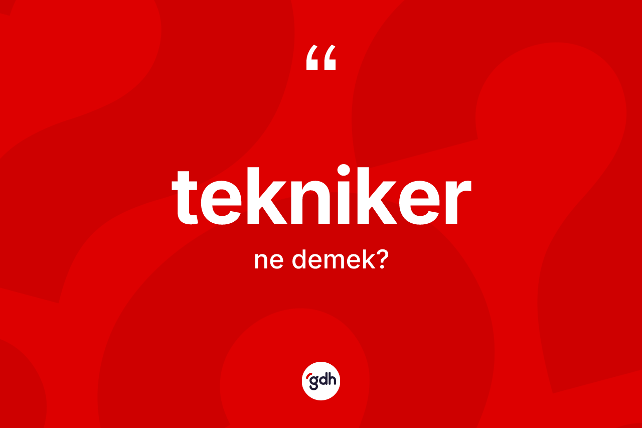 Tekniker kelimesinin tanımı nedir? Tekniker kelimesinin kaç farklı anlamı var?