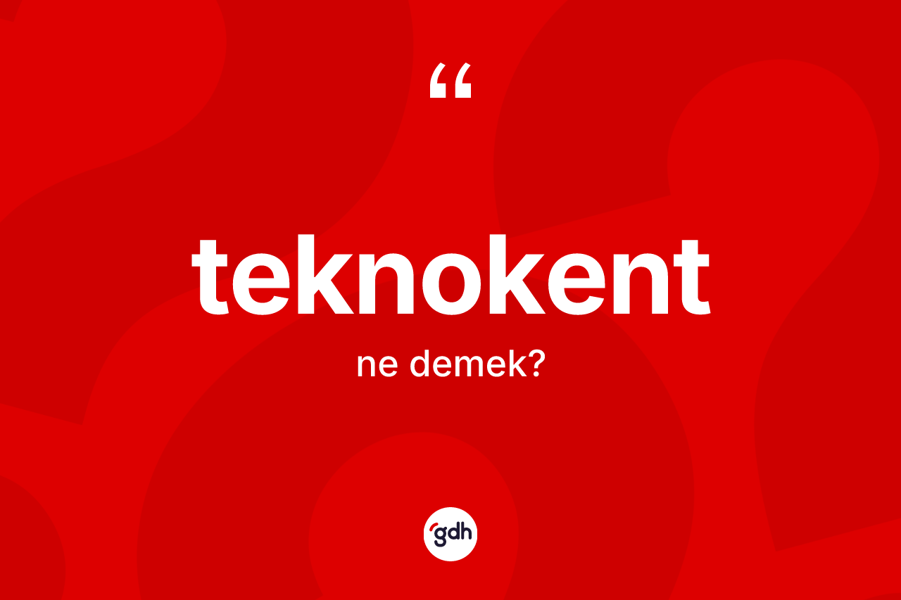 Teknokent kelimesinin anlamı nedir? Teknokent kelimesinin TDK'ya göre açıklaması nedir?
