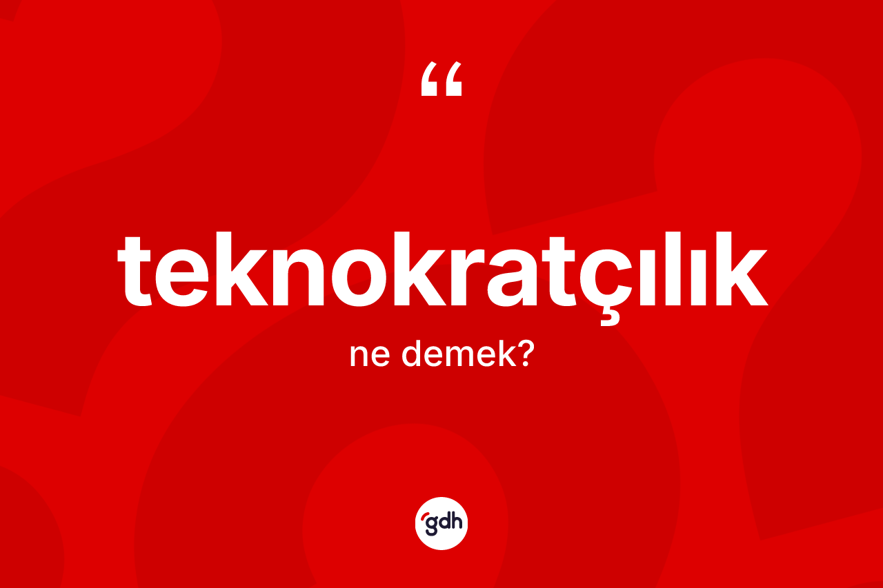 Teknokratçılık nedir? Teknokratçılığın TDK'ya göre anlamı nedir?
