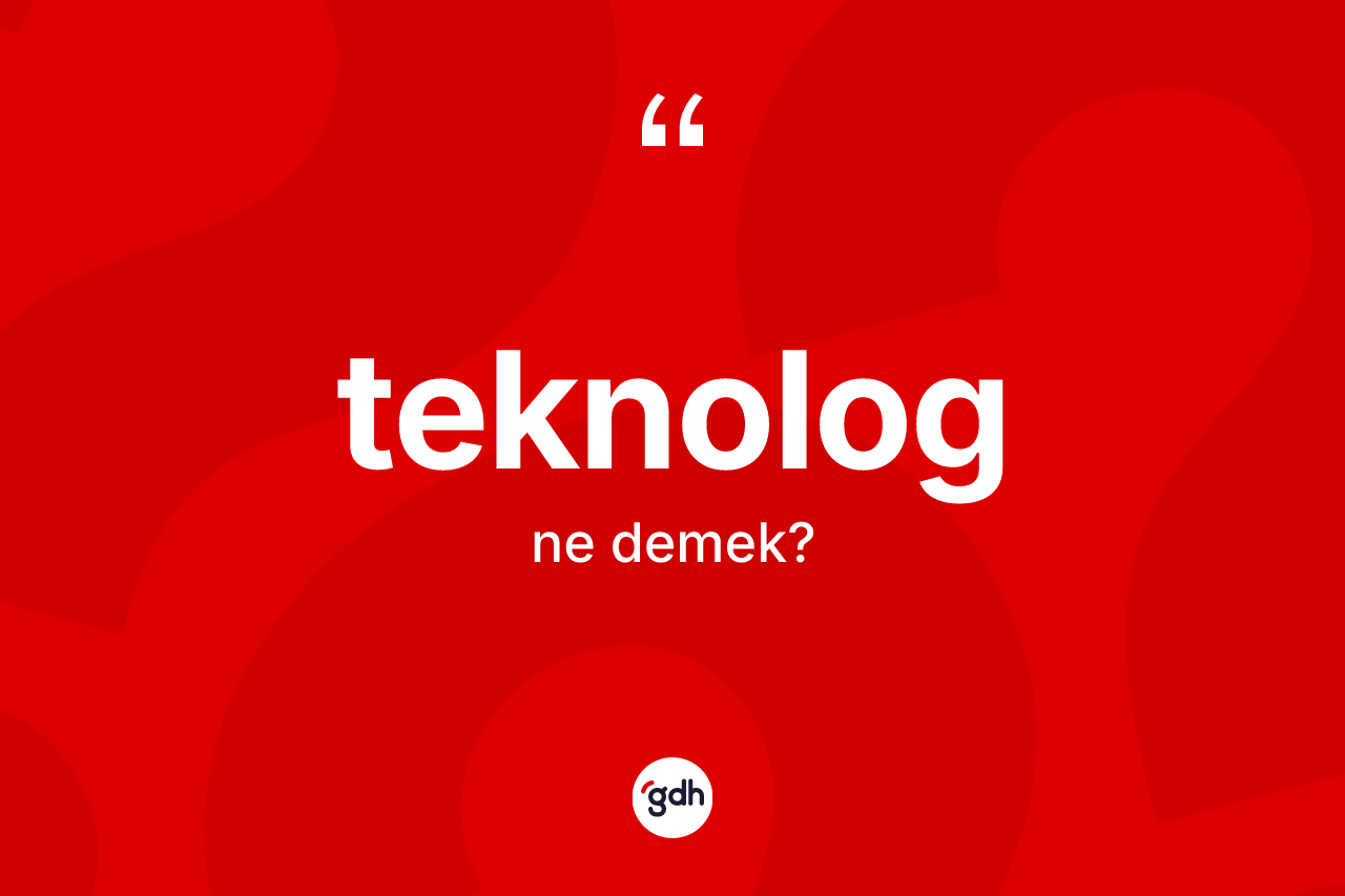 Teknolog kelimesinin tanımı nedir? Teknologun TDK'ya göre anlamı nedir?