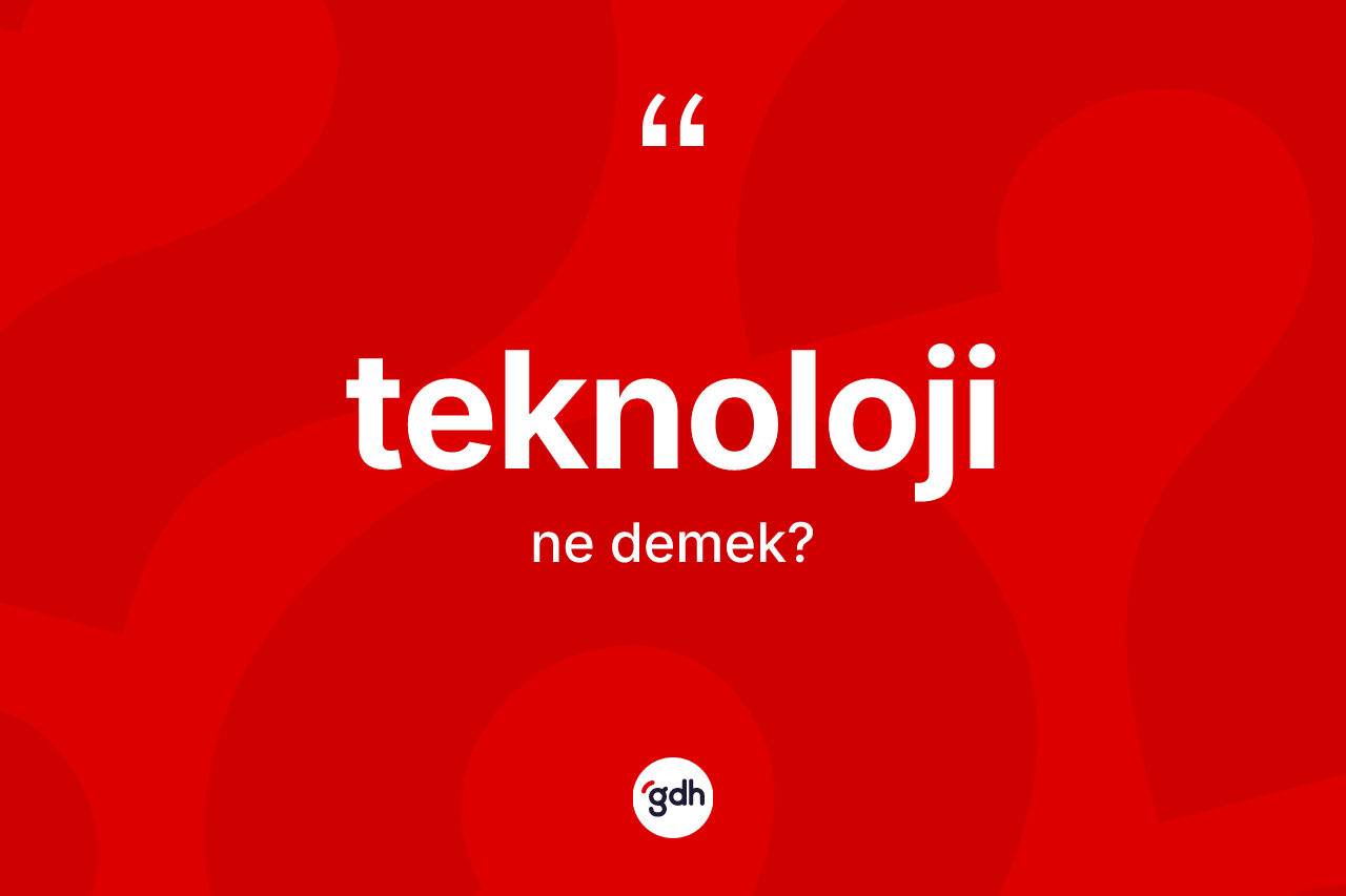 Teknoloji nedir? Teknolojinin TDK'ya göre anlamı nedir?
