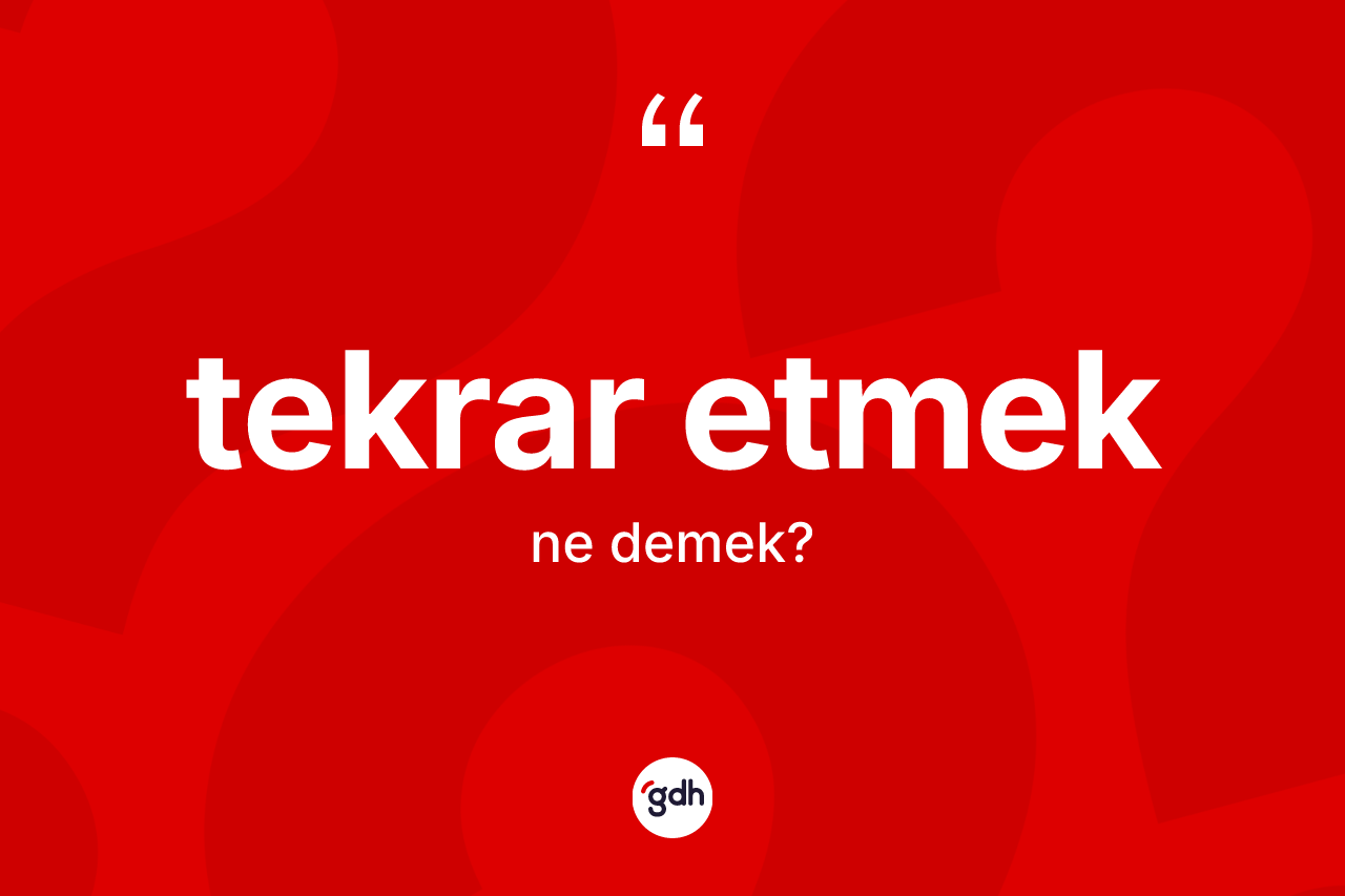 Tekrar etmek ne demektir? Tekrar etmek ifadesi nerede kullanılır?