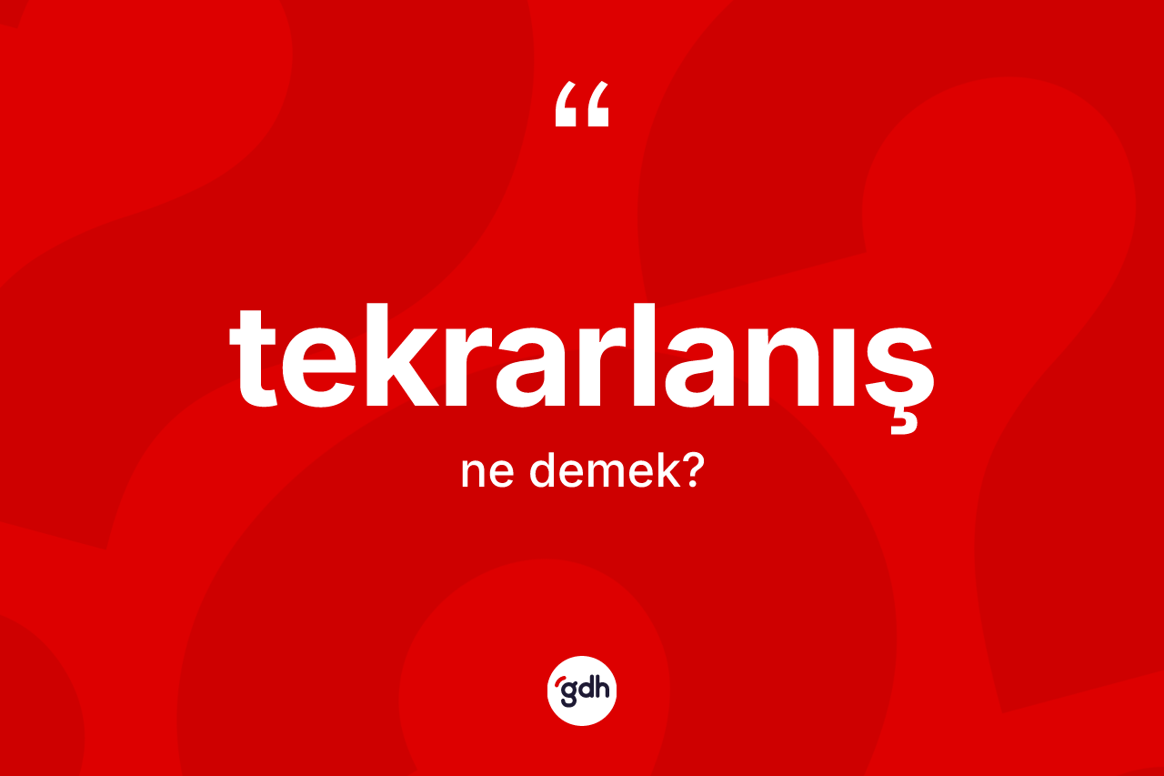 Tekrarlanış kelimesinin sözlükteki tanımı nedir? Tekrarlanışın sözlükteki anlamı nedir?