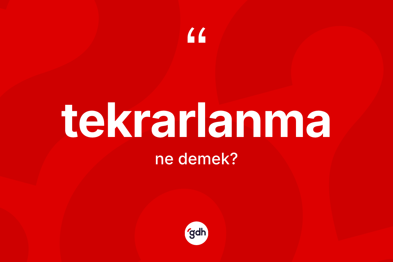 Tekrarlanma kelimesi ne anlama gelir? Tekrarlanmanın TDK'ya göre anlamı nedir?