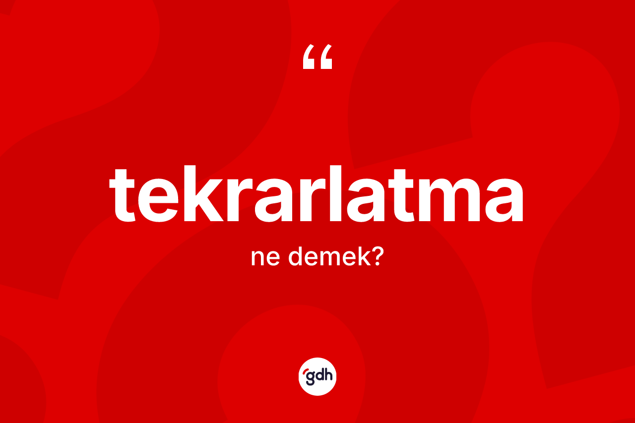Tekrarlatma kelimesi ne anlama gelir? Tekrarlatma kelimesinin TDK anlamı nedir?
