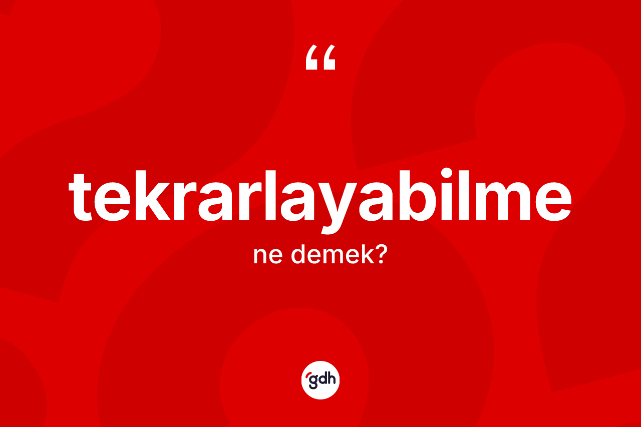 Tekrarlayabilme kelimesinin sözlükteki tanımı nedir? Tekrarlayabilmenin TDK'ya göre anlamı nedir?