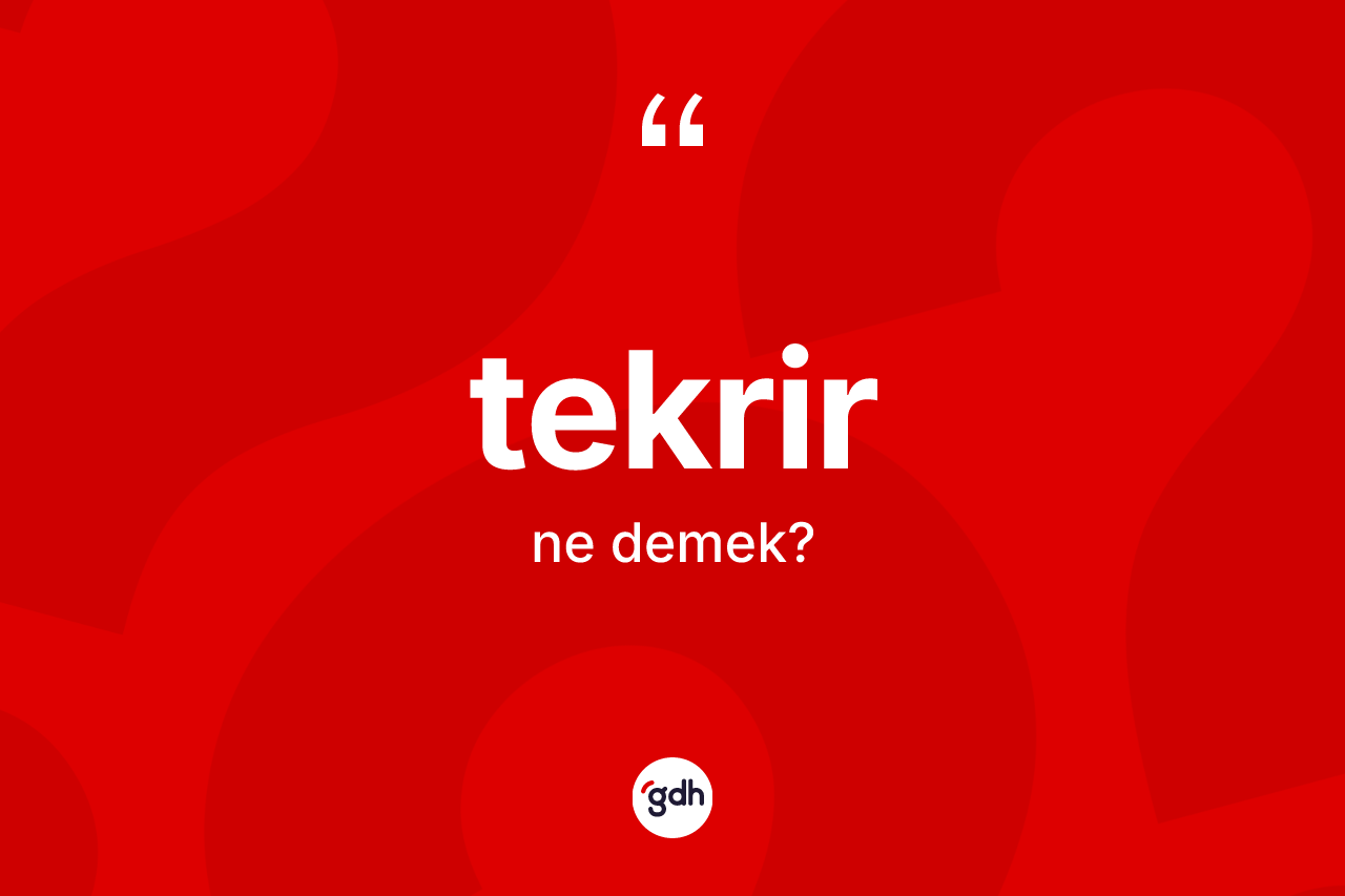 Tekrir kelimesinin tanımı nedir? Tekrir kelimesinin kaç farklı anlamı var?