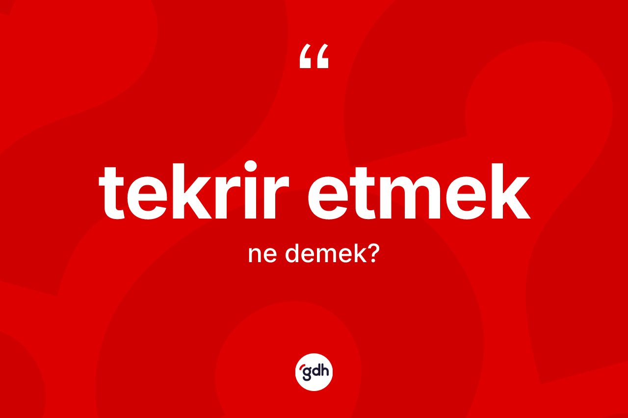 Tekrir etmek ifadesinin kısaca tanımı nedir? Tekrir etmek ifadesinin TDK anlamı nedir?