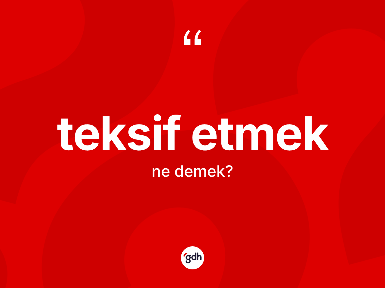 Teksif etmek sözü ne demektir? Teksif etmek ifadesi hangi durumlarda kullanılır?