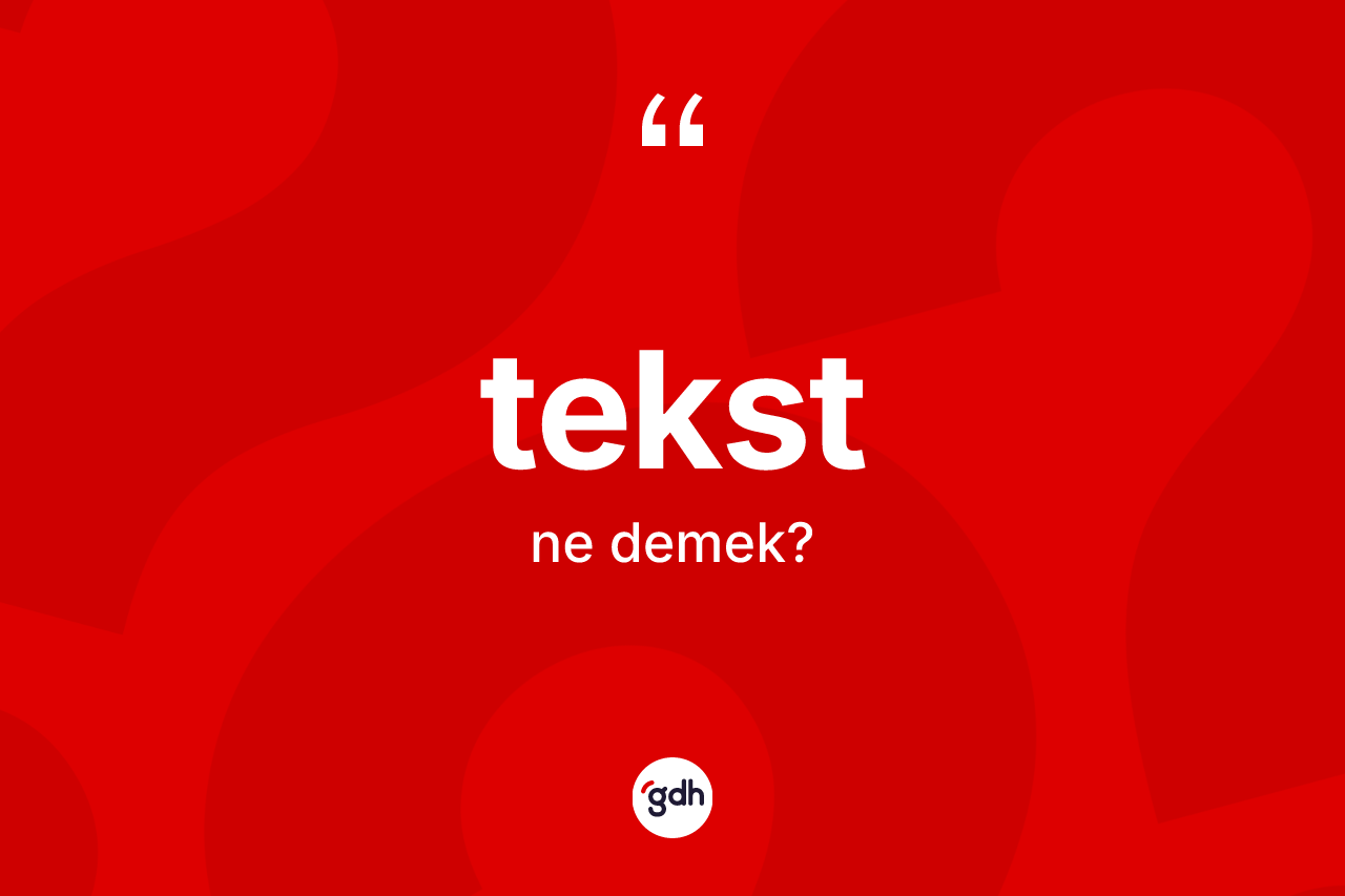 Tekst kelimesinin anlamı nedir? Tekstin sözlükteki anlamı nedir?