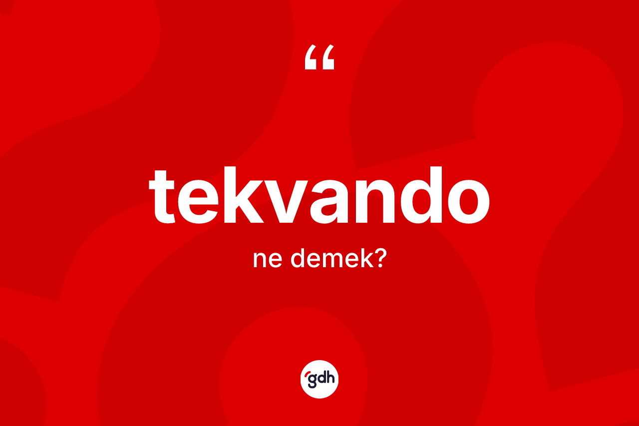 Tekvando nedir? Tekvando kelimesinin TDK anlamı nedir?