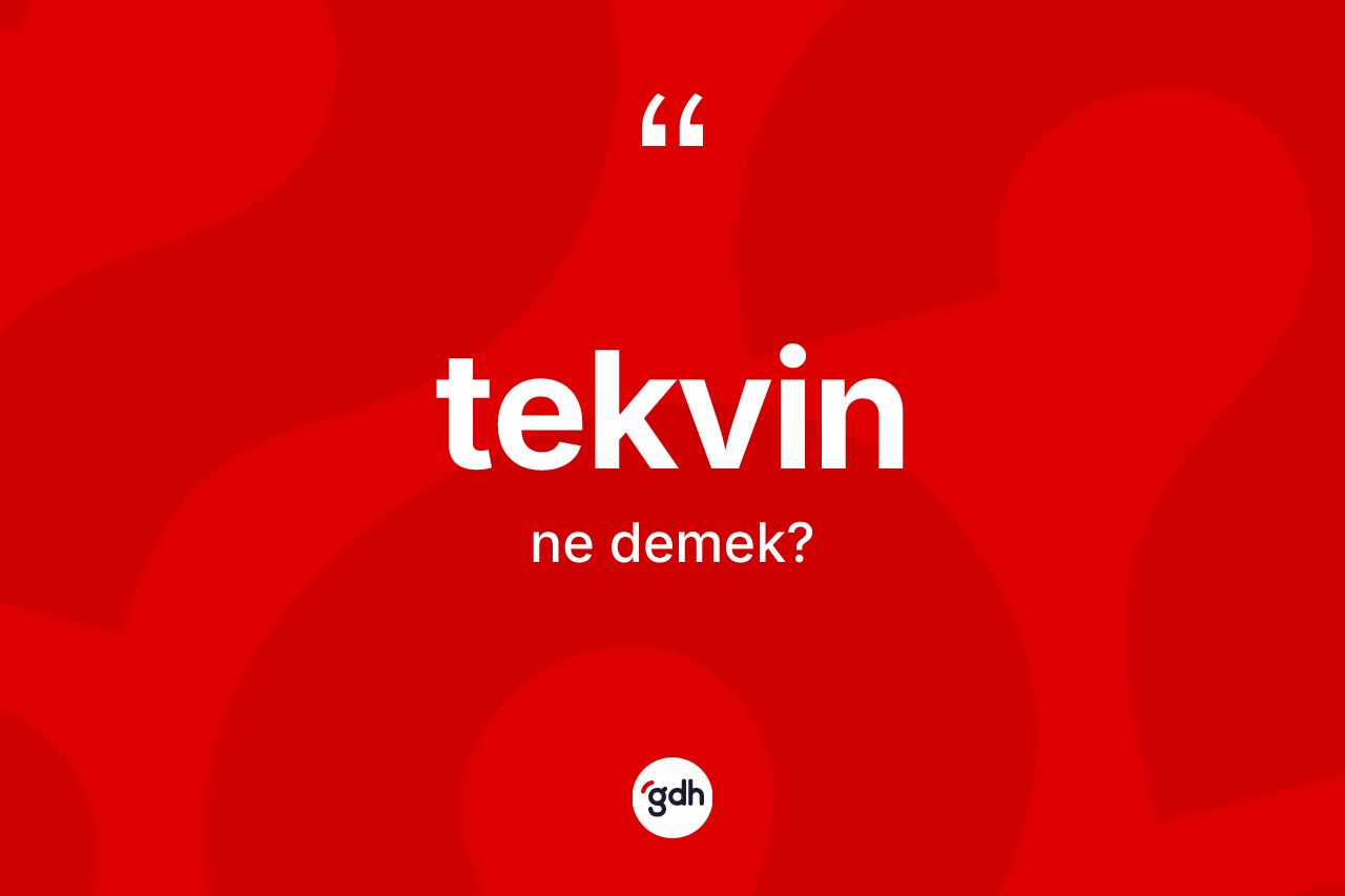 Tekvin kelimesinin anlamı nedir?