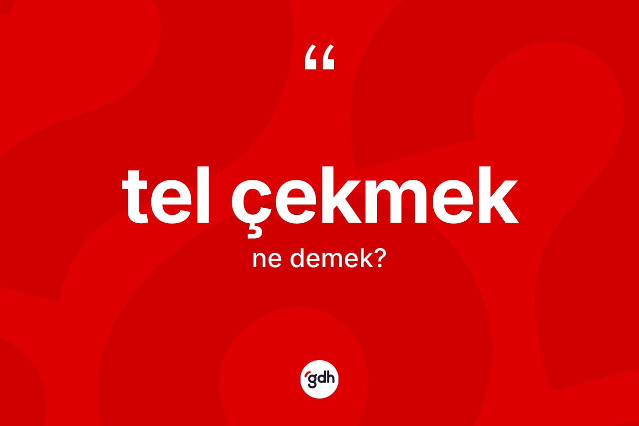Tel çekmek sözü ne anlama gelir? Tel çekmek ifadesinin TDK anlamı nedir?