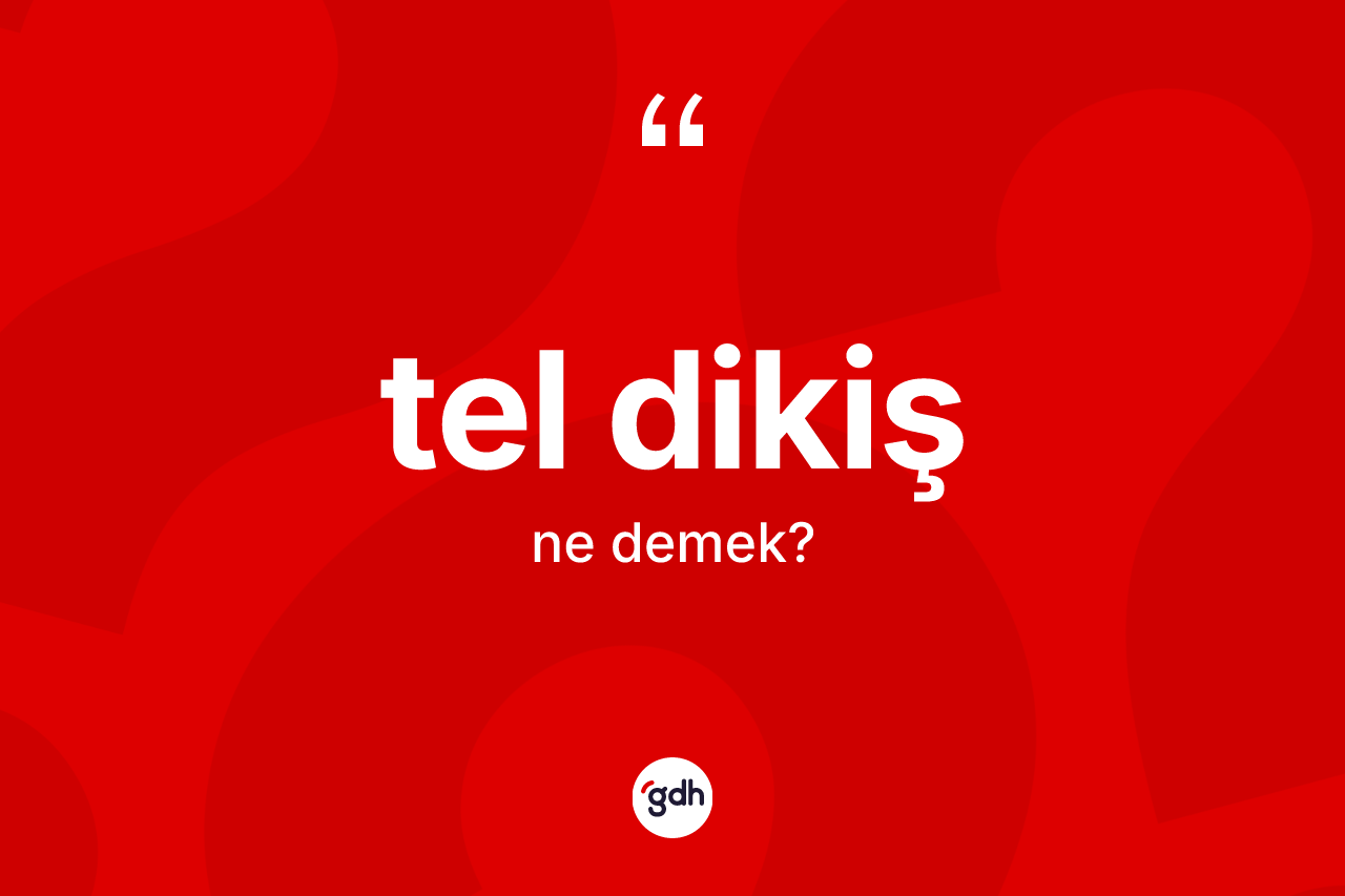 Tel dikiş kelimesi ne demek? Tel dikişin TDK'ya göre anlamı nedir?