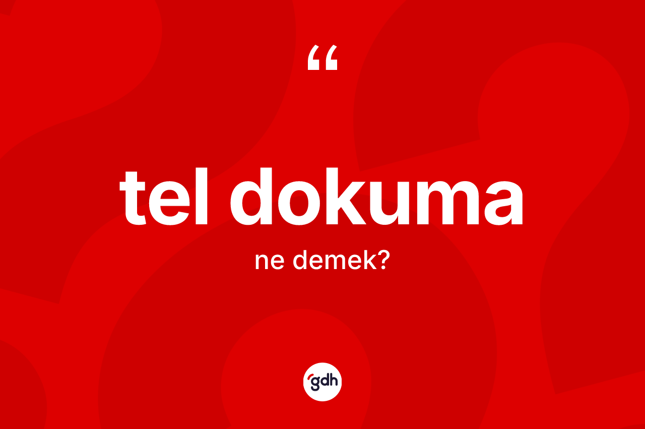 Tel dokuma kelimesi ne anlama gelir? Tel dokumanın TDK'ya göre anlamı nedir?