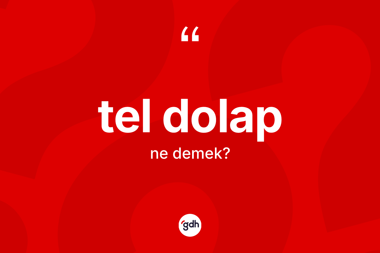 Tel dolap kelimesinin sözlükteki tanımı nedir? Tel dolabın halk arasındaki kullanımı nasıldır?
