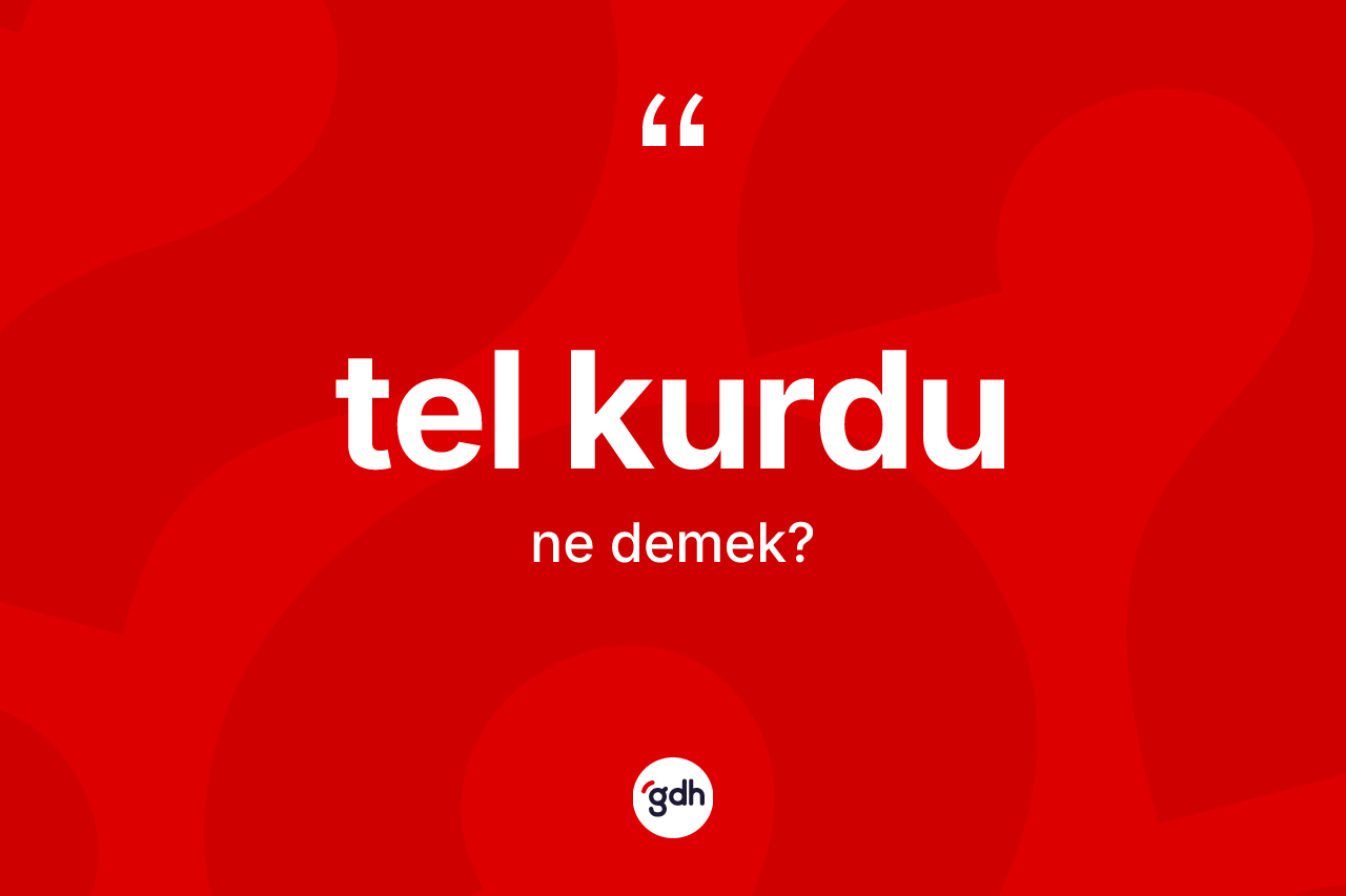 Tel kurdu kelimesinin sözlükteki tanımı nedir? Tel kurdunun sözlükteki anlamı nedir?