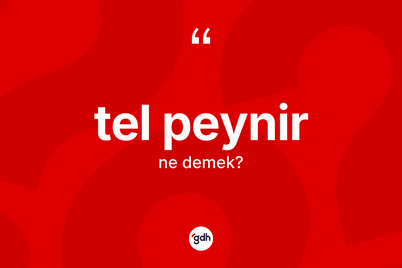 Tel peynir kelimesi nedir? Tel peynirin kısaca tanımı nedir?