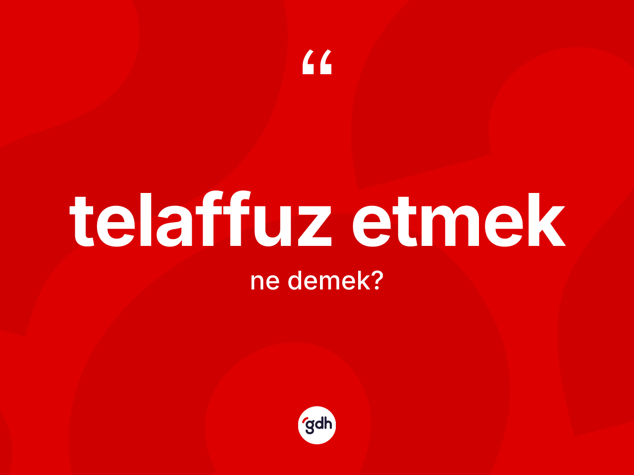 Telaffuz etmek ifadesinin kısaca anlamı nedir? Telaffuz etmek sözü nerede kullanılır?