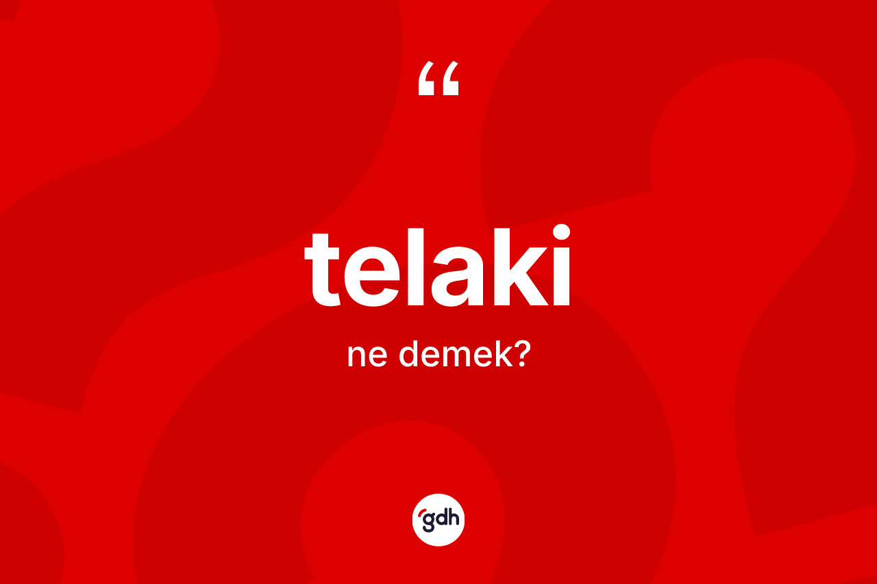 Telaki kelimesinin anlamı nedir?
