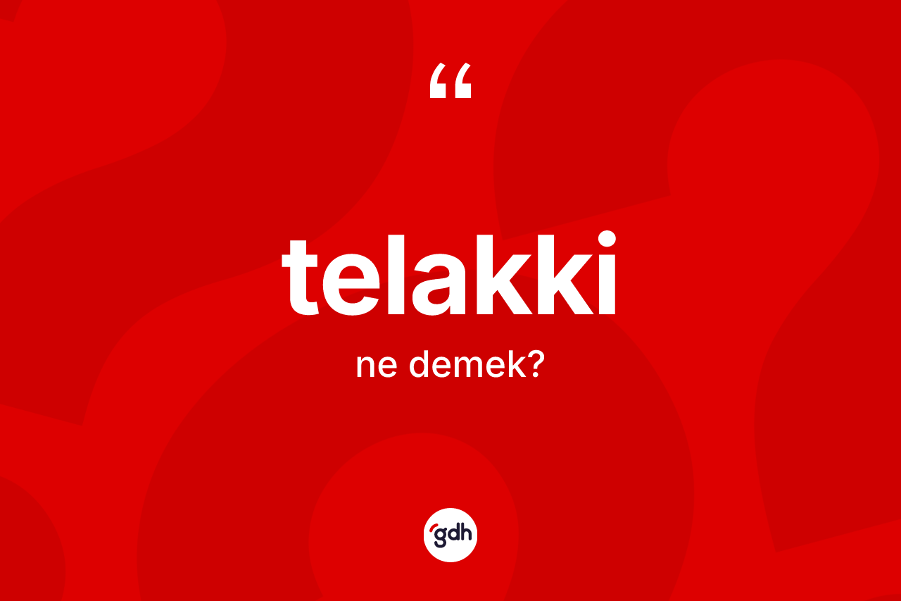 Telakki kelimesi nedir? Telakkinin TDK'ya göre anlamı nedir?